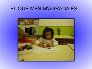 EL QUE MÉS M'AGRADA ÉS... 