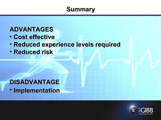 Summary ADVANTAGES Cost effective Reduced experience levels required Reduced risk DISADVANTAGE Implementation   