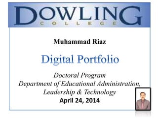 Dowling College
Muhammad Riaz
Doctoral Program
Department of Educational Administration,
Leadership & Technology
April 24, 2014
 