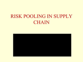 RISK POOLING IN SUPPLY
CHAIN
 