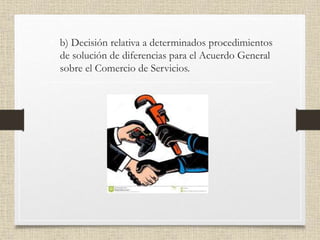 • b) Decisión relativa a determinados procedimientos
de solución de diferencias para el Acuerdo General
sobre el Comercio de Servicios.
 