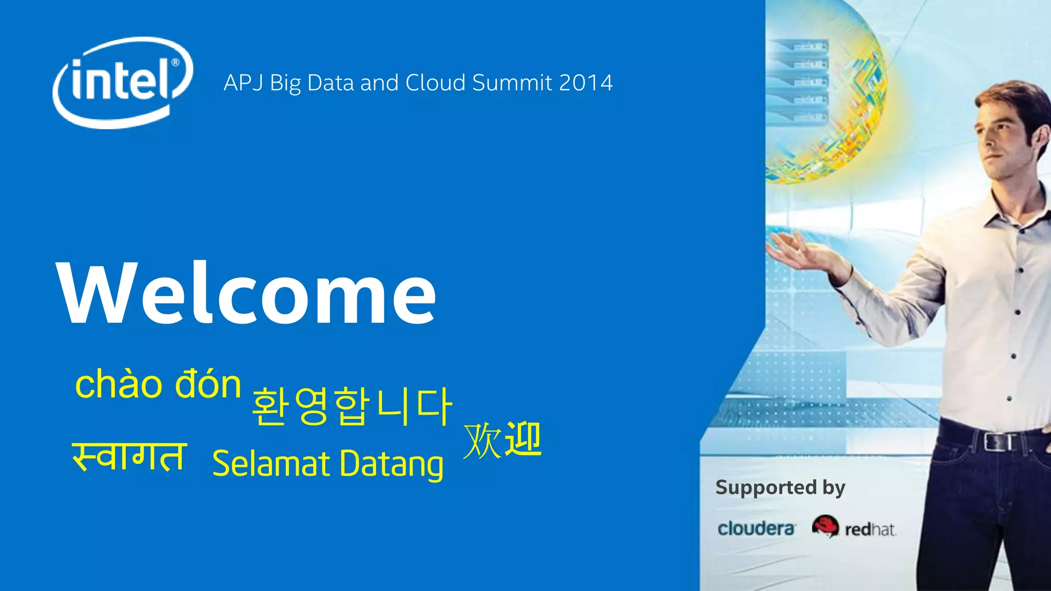 Supported by
APJ Big Data and Cloud Summit 2014
Welcome
환영합니다
स्वागत
chào đón
欢迎
Selamat Datang