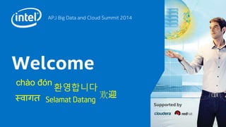 Supported by
APJ Big Data and Cloud Summit 2014
Welcome
환영합니다
स्वागत
chào đón
欢迎
Selamat Datang
 