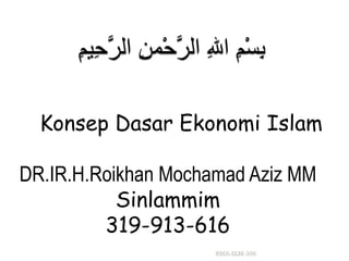 Konsep Dasar Ekonomi Islam DR.IR.H.Roikhan Mochamad Aziz MM Sinlammim 319-913-616 RMA-SLM-396 