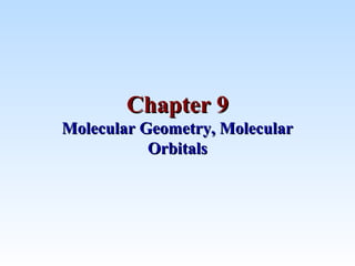 Chapter 9Chapter 9
Molecular Geometry, MolecularMolecular Geometry, Molecular
OrbitalsOrbitals
 