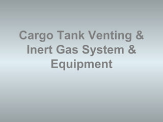 Cargo Tank Venting &
Inert Gas System &
Equipment
 