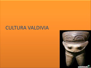 CULTURA VALDIVIA
 