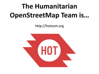 The Humanitarian
OpenStreetMap Team is…
       http://hotosm.org
 