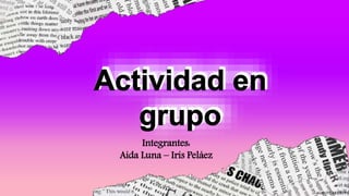 Integrantes:
Aida Luna – Iris Peláez
 