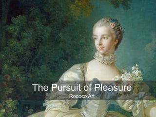 The Pursuit of Pleasure
Rococo Art
 