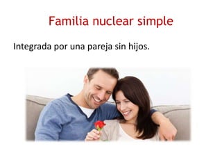 Familia nuclear simple
Integrada por una pareja sin hijos.
 