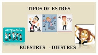 TIPOS DE ESTRÉS
EUESTRES - DIESTRES
 