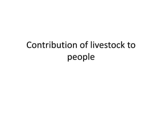 Contribution of livestock to
people
 