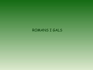 ROMANS I GALS
 
