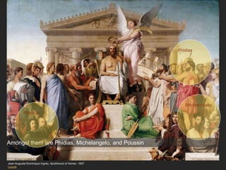 Jean-Auguste-Dominique Ingres, Apotheosis of Homer, 1827
Louvre
Amongst them are Phidias, Michelangelo, and Poussin
Phidias
Michelangelo
Poussin
 