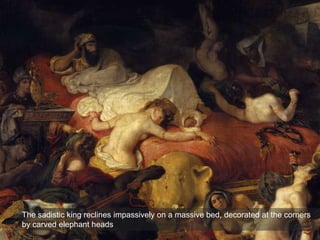 The sadistic king reclines impassively on a massive bed, decorated at the corners
by carved elephant heads
 