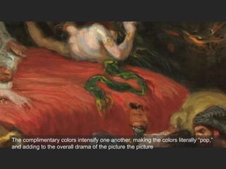 The complimentary colors intensify one another, making the colors literally “pop,”
and adding to the overall drama of the picture the picture
 