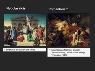Neoclassicism Romanticism
Emphasis on reason and virtue  Emphasis on feelings, emotion –
“human nature,” which is not always
virtuous or noble
 
