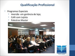 Qualificação Profissional
• Programas Especiais
• Imersão em gerência de loja;
• Café com Lojista
• Palestras Master

 