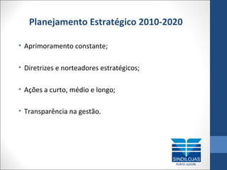 Planejamento Estratégico 2010-2020
• Aprimoramento constante;
• Diretrizes e norteadores estratégicos;
• Ações a curto, médio e longo;
• Transparência na gestão.

 