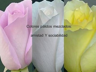 Colores pálidos mezclados:
amistad Y sociabilidad
 