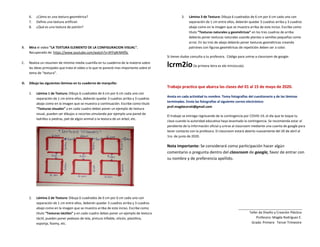 6. ¿Cómo es una textura geométrica?
7. Define una textura artificial:
8. ¿Qué es una textura de patrón?
B. Mira el video “LA TEXTURA ELEMENTO DE LA CONFIGURACION VISUAL”.
Recuperado de: https://www.youtube.com/watch?v=XFFqRrMXfSc
C. Realiza un resumen de mínimo media cuartilla en tu cuaderno de la materia sobre
las ideas principales que trata el video o lo que te pareció mas importante sobre el
tema de “textura”.
D. Dibuja las siguientes láminas en tu cuaderno de marquilla:
1. Lámina 1 de Textura: Dibuja 6 cuadrados de 6 cm por 6 cm cada uno con
separación de 1 cm entre ellos, deberán quedar 3 cuadros arriba y 3 cuadros
abajo como en la imagen que se muestra a continuación. Escribe como titulo
“Texturas visuales” y en cada cuadro debes poner un ejemplo de textura
visual, pueden ser dibujos o recortes simulando por ejemplo una pared de
ladrillos o piedras, piel de algún animal o la textura de un árbol, etc.
2. Lámina 2 de Textura: Dibuja 6 cuadrados de 6 cm por 6 cm cada uno con
separación de 1 cm entre ellos, deberán quedar 3 cuadros arriba y 3 cuadros
abajo como en la imagen que se muestra arriba de este inciso. Escribe como
título “Texturas táctiles” y en cada cuadro debes poner un ejemplo de textura
táctil, pueden poner pedazos de tela, pintura inflable, silicón, plastilina,
esponja, foamy, etc.
3. Lámina 3 de Textura: Dibuja 6 cuadrados de 6 cm por 6 cm cada uno con
separación de 1 cm entre ellos, deberán quedar 3 cuadros arriba y 3 cuadros
abajo como en la imagen que se muestra arriba de este inciso. Escribe como
título “Texturas naturales y geométricas” en los tres cuadros de arriba
deberás poner texturas naturales usando plantas o semillas pequeñas como
arroz. En las tres de abajo deberás poner texturas geométricas creando
patrones con figuras geométricas de repetición deben ser a color.
Si tienes dudas consulta a tu profesora. Código para unirse a classroom de google:
lcrm2io(la primera letra es ele minúscula).
Trabajo practico que abarca las clases del 01 al 15 de mayo de 2020.
Anota en cada actividad tu nombre. Toma fotografías del cuestionario y de las láminas
terminadas. Envía las fotografías al siguiente correo electrónico:
prof.magdacerati@gmail.com
El trabajo se entrega regresando de la contingencia por COVID-19, el día que te toque tu
clase cuando la autoridad educativa haya levantado la contingencia. Se recomienda estar al
pendiente de la información oficial y unirse al classroom mediante una cuenta de google para
tener contacto con la profesora. El classroom estará abierto nuevamente del 20 de abril al
1ro. de junio de 2020.
Nota importante: Se considerará como participación hacer algún
comentario o pregunta dentro del classroom de google, favor de entrar con
su nombre y de preferencia apellido.
Taller de Diseño y Creación Plástica
Profesora: Magda Rodríguez E.
Grado: Primero Tercer Trimestre
 