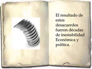 El resultado de
estos
desacuerdos
fueron décadas
de inestabilidad
Económica y
política.
 