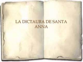 LA DICTAURA DE SANTA
        ANNA
 