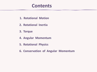 Contents
1. Rotational Motion
2. Rotational Inertia
3. Torque

4. Angular Momentum
5. Rotational Physics
6. Conservation of Angular Momentum

 