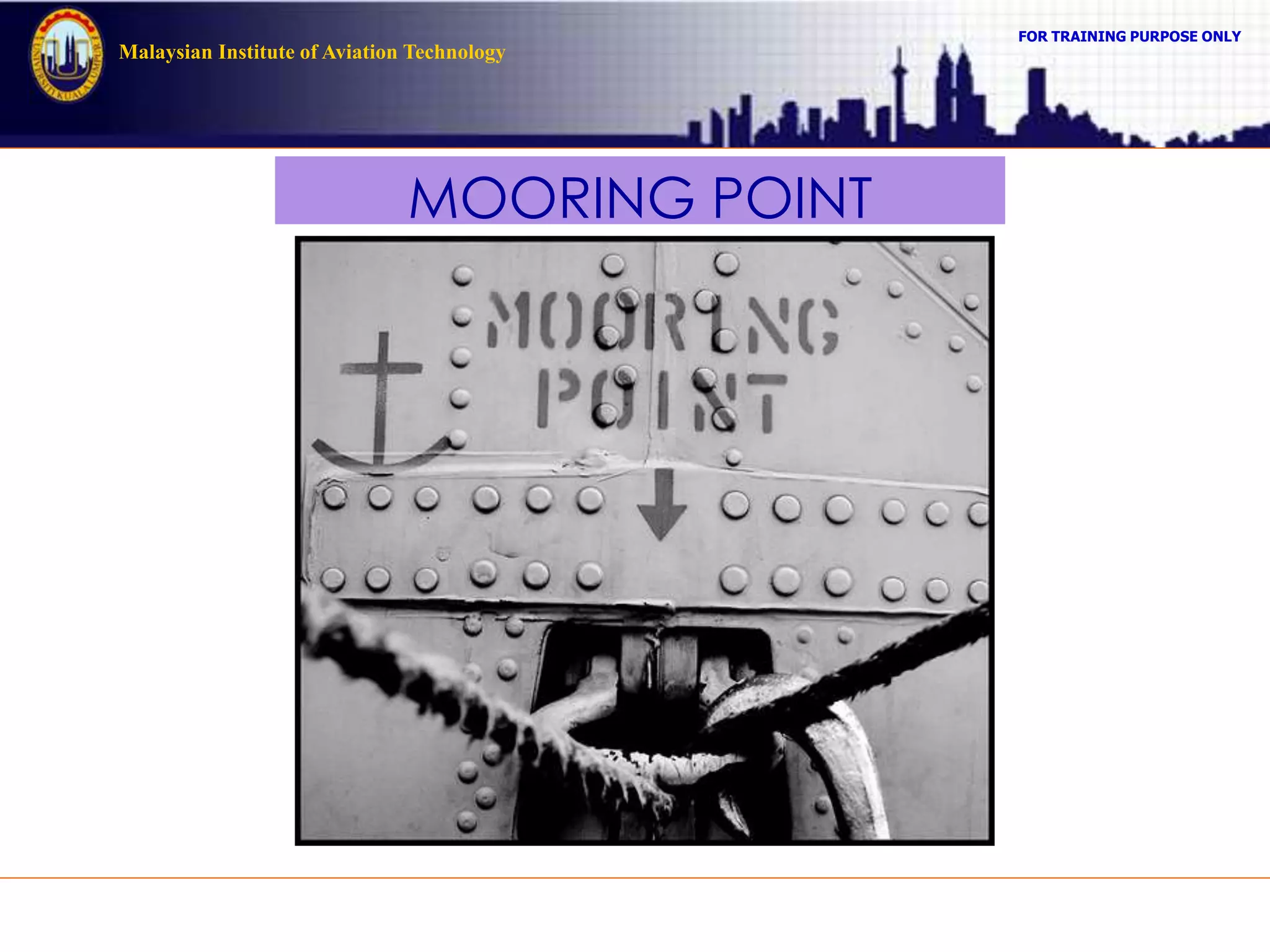 FOR TRAINING PURPOSE ONLY
Malaysian Institute of Aviation Technology
MOORING POINT
 