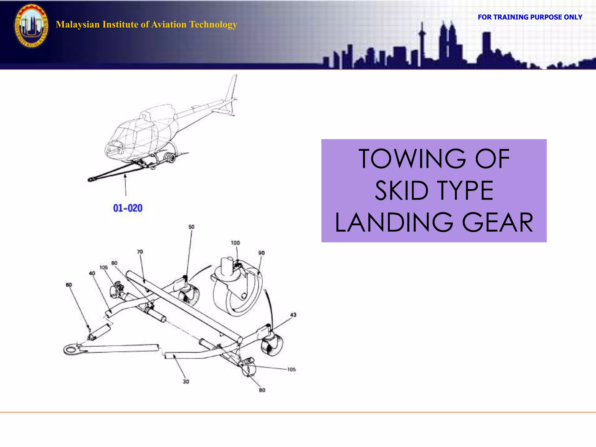 FOR TRAINING PURPOSE ONLY
Malaysian Institute of Aviation Technology
TOWING OF
SKID TYPE
LANDING GEAR
 