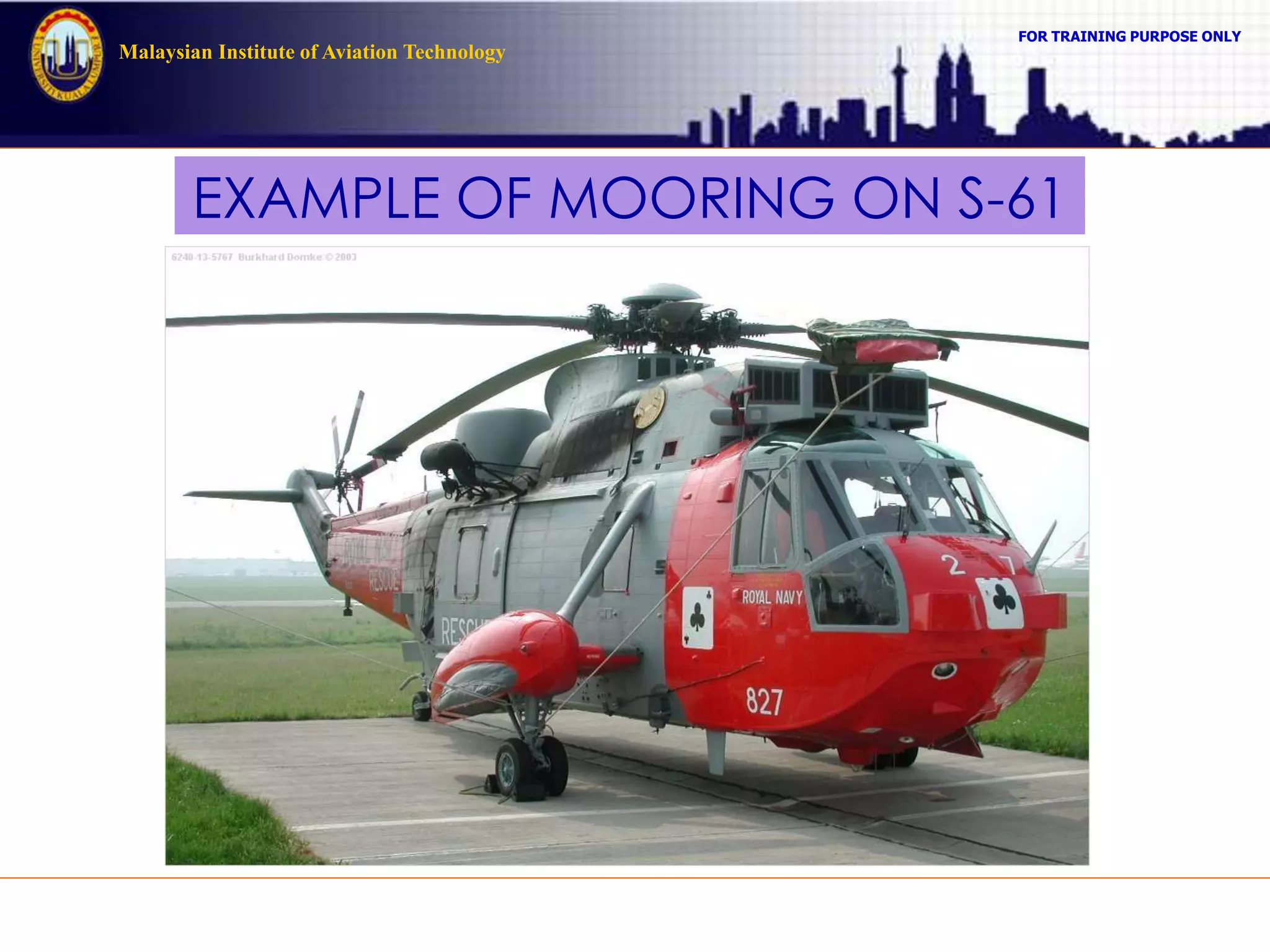 FOR TRAINING PURPOSE ONLY
Malaysian Institute of Aviation Technology
EXAMPLE OF MOORING ON S-61
 