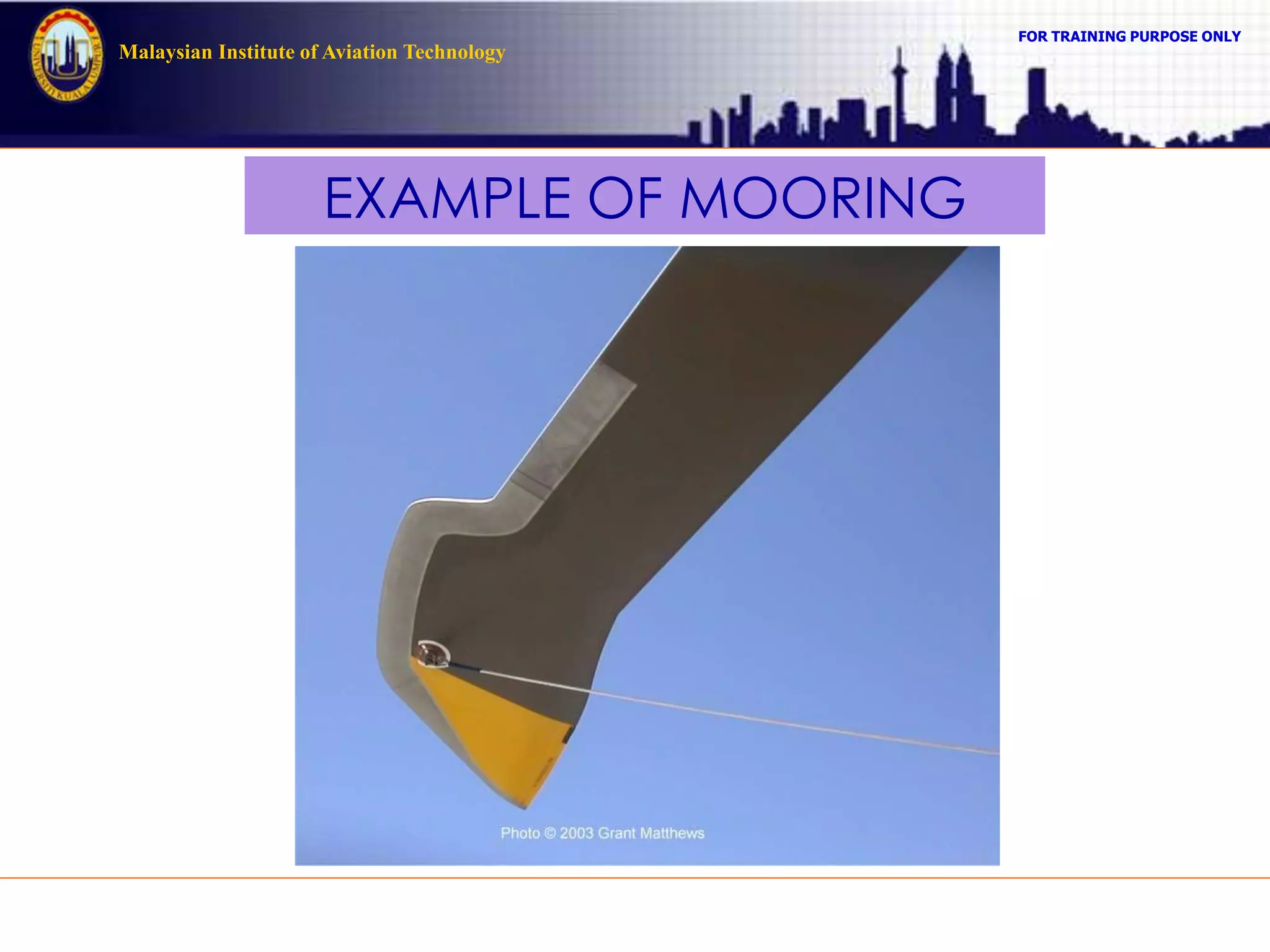 FOR TRAINING PURPOSE ONLY
Malaysian Institute of Aviation Technology
EXAMPLE OF MOORING
 