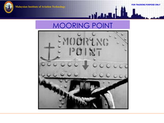 FOR TRAINING PURPOSE ONLY
Malaysian Institute of Aviation Technology
MOORING POINT
 