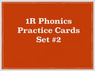 1R Phonics
Practice Cards
Set #2
 