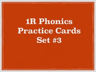 1R Phonics
Practice Cards
Set #3
 
