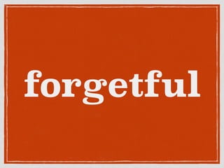 forgetful