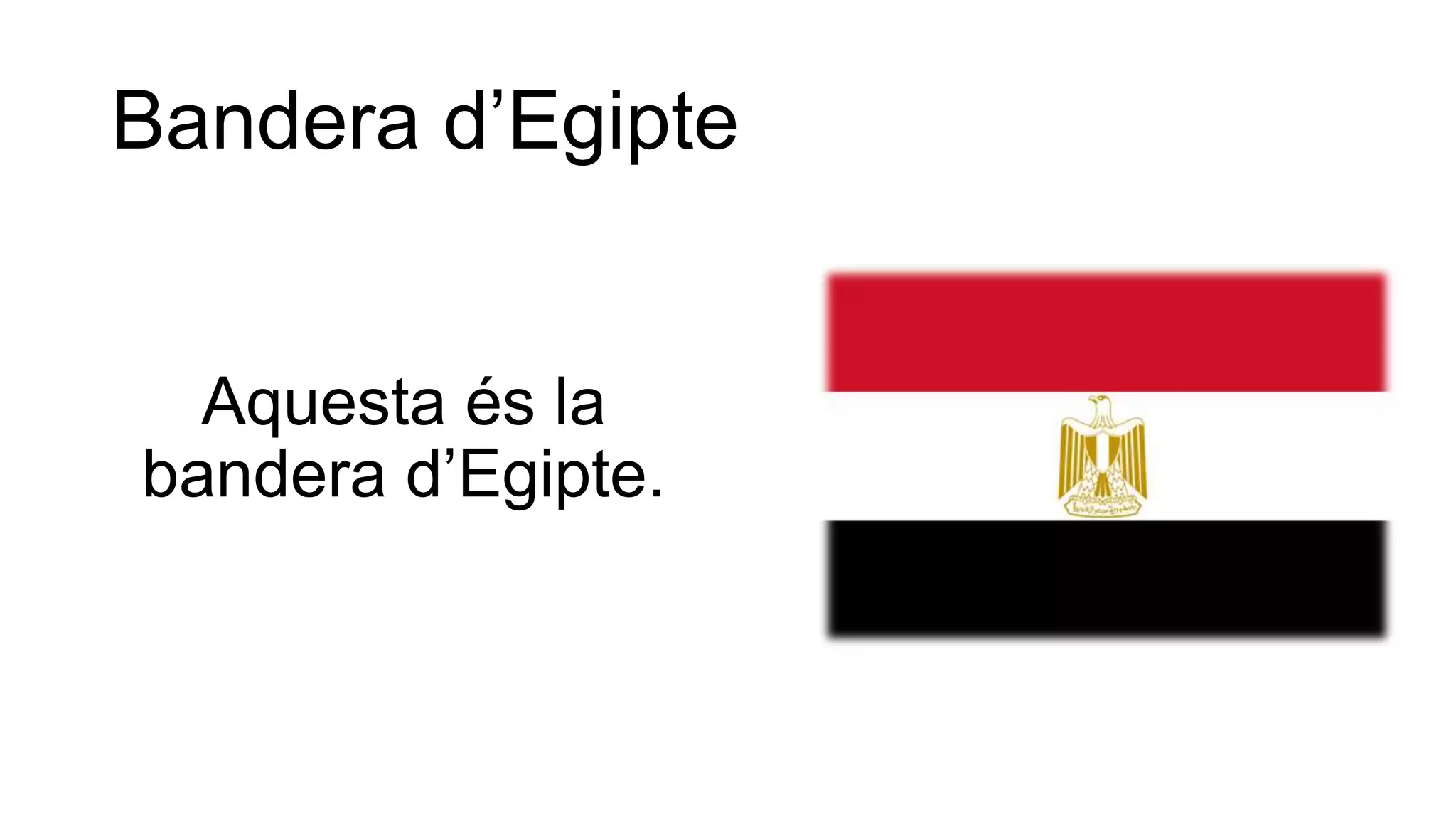 Bandera d’Egipte
Aquesta és la
bandera d’Egipte.
 
