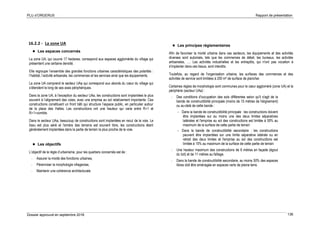 PLU d’ORGERUS Rapport de présentation
Dossier approuvé en septembre 2018 136
16.2.2 - La zone UA
 Les espaces concernés
La zone UA, qui couvre 17 hectares, correspond aux espaces agglomérés du village qui
présentent une certaine densité.
Elle regroupe l’ensemble des grandes fonctions urbaines caractéristiques des polarités :
l’habitat, l’activité artisanale, les commerces et les services ainsi que les équipements.
La zone UA comprend le secteur UAa qui correspond aux abords du cœur du village qui
s’étendent le long de ses axes périphériques.
Dans la zone UA, à l'exception du secteur UAa, les constructions sont implantées le plus
souvent à l’alignement des voies, avec une emprise au sol relativement importante. Ces
constructions constituent un front bâti qui structure l’espace public, en particulier autour
de la place des Halles. Les constructions ont une hauteur qui varie entre R+1 et
R+1+comble.
Dans le secteur UAa, beaucoup de constructions sont implantées en recul de la voie. Le
tissu est plus aéré et l'arrière des terrains est souvent libre, les constructions étant
généralement implantées dans la partie de terrain la plus proche de la voie.
 Les objectifs
L’objectif de la règle d’urbanisme, pour les quartiers concernés est de :
- Assurer la mixité des fonctions urbaines,
- Pérenniser la morphologie villageoise,
- Maintenir une cohérence architecturale
 Les principes réglementaires
Afin de favoriser la mixité urbaine dans ces secteurs, les équipements et des activités
diverses sont autorisés, tels que les commerces de détail, les bureaux, les activités
artisanales, …. Les activités industrielles et les entrepôts, qui n'ont pas vocation à
s'implanter dans ces tissus, sont interdits.
Toutefois, au regard de l'organisation urbaine, les surfaces des commerces et des
activités de service sont limitées à 200 m² de surface de plancher.
Certaines règles de morphologie sont communes pour le cœur aggloméré (zone UA) et la
périphérie (secteur UAa) :
- Des conditions d'occupation des sols différentes selon qu'il s'agit de la
bande de constructibilité principale (moins de 15 mètres de l'alignement)
ou au-delà de cette bande :
- Dans la bande de constructibilité principale : les constructions doivent
être implantées sur au moins une des deux limites séparatives
latérales et l'emprise au sol des constructions est limitée à 50% au
maximum de la surface de cette partie de terrain
- Dans la bande de constructibilité secondaire : les constructions
peuvent être implantées sur une limite séparative latérale ou en
retrait des deux limites et l'emprise au sol des constructions est
limitée à 15% au maximum de la surface de cette partie de terrain
- Une hauteur maximum des constructions de 6 mètres en façade (égout
du toit) et de 11 mètres au faîtage.
- Dans la bande de constructibilité secondaire, au moins 50% des espaces
libres doit être aménagée en espaces verts de pleine terre.
 
