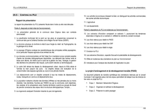 PLU d’ORGERUS Rapport de présentation
Dossier approuvé en septembre 2018 158
19.5 - CONTENU DU PLU
Rapport de présentation
Le rapport de présentation du PLU présente l’étude dans l’ordre où elle s’est déroulée :
Partie A, diagnostic et état initial de l'environnement :
1. La présentation générale de la commune situe Orgerus dans son contexte
administratif.
2. La planification territoriale fait le point sur les plans et programmes concernant la
commune tels que le Schéma Directeur de la Région Île-de-France (SDRIF).
3. La structure physique du territoire le décrit sous l'angle du relief, de l'hydrographie, de
la géologie et du climat.
4. Le paysage d'Orgerus analyse les caractéristiques des principales entités paysagères,
et en particulier l'espace agricole et les entrées de ville.
5. Les données environnementales ont fait l'objet d'un inventaire le plus complet possible
d'après les données bibliographiques disponibles. Les éléments des trames verte et
bleue sont décrits, de même que le cycle de la gestion de l'eau, l'énergie, la gestion
des déchets et la prévention des risques, qu'ils soient naturels ou technologiques.
6. Le cadre bâti retrace les étapes du développement urbain, depuis le XIXe siècle et
l'arrivée du train jusqu'à nos jours. Ce chapitre dresse une évaluation de la
consommation des espaces agricoles au cours d’une période récente.
7. Les déplacements sont un chapitre consacré à tous les modes de déplacements,
routes, transports en commun et déplacements doux.
8. La population s’attache à étudier des données chiffrées sur des périodes plus ou moins
récentes. Ces dernières, fournies par l’INSEE (ou par la commune), sont objectives,
leur analyse, et la comparaison avec d’autres territoires a permis au groupe de travail
de prendre conscience des enjeux liés à la structure démographique, l’emploi….
9. Les logements analysent l'évolution récente du parc de logements.
10. Les activités économiques dressent le bilan, en distinguant les activités commerciales
des autres activités économiques.
11. L'agriculture
12. Les équipements
Partie B, dispositions du PLU et incidences sur l'environnement :
13. Les scénarios d'évolution comparent un scénario 1, poursuivant les tendances
observées à Orgerus et un scénario 2, reflétant la volonté du conseil municipal.
14. Les choix retenus pour établir le PADD
15. Les choix retenus pour établir les OAP
16. Les choix retenus pour établir la règle
17. Evolution du PLU
18. Les scénarios d'évolution, capacité d'accueil et potentialités de développements
19. Effets et incidences des orientations du plan sur l'environnement
20. Indicateurs pour l'analyse des résultats de l'application du plan.
Le projet d’aménagement et de développement durable (PADD)
Ce document présente de manière synthétique les orientations retenues par le conseil
municipal. Il est organisé autour de trois enjeux permettant de balayer tous les champs en
lien avec un projet de PLU.
 Enjeu 1. Maintenir l’attractivité d’Orgerus
 Enjeu 2. Organiser et maîtriser le développement
 Enjeu 3. Préserver le cadre paysager
 