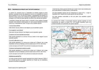 PLU d’ORGERUS Rapport de présentation
Dossier approuvé en septembre 2018 167
20.3 - INCIDENCES DU PROJET SUR L’ACTIVITE AGRICOLE
Le premier PLU prévoyait d’ouvrir à l'urbanisation de nombreux espaces de terres
agricoles, comprenant à la fois des extensions en zone AU et la possibilité de construire
dans les secteurs N* et N** de plus de 50 hectares. Le développement des hameaux, au
détriment du bourg, aurait eu pour conséquence l'augmentation du trafic sur les routes de
campagne où se croisent les engins agricoles, les piétons et les véhicules des habitants.
L'urbanisation prioritaire des terrains situés en continuité du bourg présente l'avantage
d'impacter moins fortement l’activité agricole. En outre une part importante des terrains
retenus pour le développement urbain n'ont pas ou plus d'utilisation agricole.
1/ rue du Clos aux Biches
Cette emprise n'est pas cultivée et n'est intégrée à aucune exploitation agricole
2/ rue Legendre / rue du Moutier
Cette prairie n'est pas cultivée et n'est intégrée à aucune exploitation agricole
3/ extension de la zone d'activités économiques
Cette parcelle appartenant à la commune n'est pas cultivée et n'est intégrée à aucune
exploitation agricole
4/ rue de la vallée Jean Le Loup
Cette parcelle appartenant à la commune est cultivée par M. Déhaudt, dont le siège
d'exploitation se trouve au Merlereau (commune située à plus de 100 km, dans l'Orne).
Le bail rural expire à la fin de 2017 et la commune ne compte pas le renouveler.
5/ extension des équipements scolaires et sportifs
Cette parcelle appartenant à la commune est cultivée par M. Déhaudt, dont le siège
d'exploitation se trouve au Merlereau (commune située à plus de 100 km, dans l'Orne).
Le bail rural expire à la fin de 2017 et la commune ne compte pas le renouveler.
Incidences du projet de PLU
Les autres parcelles agricoles impactés représentent des surfaces inférieures à 5000 m²
et ne donnent pas lieu à un examen approfondi car l'impact pour les exploitations
agricoles concernées est négligeable.
L’ensemble des surfaces agricoles entamées par le projet ne seront pas enclavées parce
que la partie aliénée ne constitue jamais un accès agricole.
Une seule exploitation agricole subit les conséquences du projet de PLU : il s'agit de
l'exploitation de M. Déhaudt dont la surface agricole utile sera diminuée.
Les autres parcelles constructibles ne font pas partie d'une exploitation agricole
professionnelle.
Le deuxième PLU modifie la consommation d’espaces agricoles exploitées par des
professionnels par rapport au premier PLU. Ces nouvelles orientations auront une
incidence favorable sur la préservation des espaces agricoles.
 