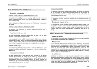 PLU d’ORGERUS Rapport de présentation
Dossier approuvé en septembre 2018 168
20.4 - INCIDENCES SUR LE CYCLE DE L’EAU
Alimentation en eau potable
Incidences du projet de PLU sur la protection de la ressource en eau
L'eau potable distribuée à Orgerus provient du captage de Saint-Lubin-de-la-Haye, situé
dans un autre bassin versant. De plus, aucun point de captage d'eaux de surface ne se
trouve en aval du village.
Ainsi, le développement d'Orgerus ne devrait pas avoir d'incidence sur la ressource en
eau potable.
Incidences du projet de PLU sur la distribution d’eau potable
La distribution d’eau potable pour les logements supplémentaires prévus dans la
commune est possible.
L’assainissement des eaux usées
La plupart des nouvelles constructions prévues dans les zones U ou AU seront
raccordées au réseau d'assainissement collectif.
Avec une capacité nominale de 6000 équivalent-habitants (EH), la station d'épuration
intercommunale d'Orgerus, Béhoust et Tacoignières présente une capacité résiduelle
estimée à 1820 EH en 2014. Cette capacité résiduelle est amplement suffisante pour
traiter les effluents supplémentaires prévus au travers des projet des trois communes.
Incidences du projet de PLU
En recentrant les possibilités de développement sur le secteur équipé d'un réseau, le PLU
rationalise les investissements faits dans cet équipement et offre une meilleure maîtrise
de la salubrité.
L’assainissement individuel
Les rejets de pollution dans le milieu naturel ne seront augmentés que par les rares
possibilités de rénovation du bâti existant dans les secteurs non raccordés. Dans les
hameaux non desservis par le réseau d'assainissement collectif, l’aptitude des sols à
l’assainissement individuel par épandage souterrain est souvent médiocre. Les
caractéristiques des ouvrages d'assainissement individuel seront subordonnées à l'avis
du service public d'assainissement non collectif.
Incidences du projet de PLU
Le deuxième PLU tient compte de cette donnée importante : les hameaux non raccordés
et non raccordables au réseau d’assainissement n’offrent pas de possibilités de
construire, hormis des extensions et annexes mesurées. Les risques de pollution du
milieu naturel sont fortement réduits.
Le projet de PLU réduit fortement les possibilités de créer des assainissements non
collectifs.
Eaux pluviales et qualité de l’eau
Le quartier du Parc subit des inondations dues au ruissellement des eaux pluviales. C'est
pourquoi dans ce secteur, toutes les structures végétales sont recensées et protégées,
afin de ne pas aggraver la situation. L'impact du projet de PLU devrait donc être minime.
Les deux zones AU se trouvent de part et d'autre du ruisseau du Moulin, en aval du
bourg.
20.5 - INCIDENCES SUR L'AUGMENTATION DES POLLUTIONS
Collecte des déchets
La Communauté de communes est en mesure de traiter les ordures ménagères générées
par les habitants supplémentaires prévus dans le projet.
Pollution sonore
Le bruit résulte des déplacements, de l’activité économique et de l’usage d’équipements
scolaires, culturels ou sportifs au quotidien. L’augmentation de la population, portée par le
projet, tout comme celle plus résiduelle de l’activité économique ou du nombre et de la
nature des équipements vont conduire à l’augmentation des facteurs de bruit.
L’augmentation du trafic est liée pour une partie aux modalités de croissance de la
commune. Même si le développement programmé est modéré, l’impact sur la circulation
routière et donc sur le volume sonore est réel.
La qualité de l’air
L’évaluation des incidences d’un projet communal sur la qualité de l’air est pertinente
puisqu’elle intègre des facteurs de pollution ou de réduction de cette pollution. Toutefois,
cette seule approche locale est insuffisante. Elle doit être complétée par une approche
intercommunale à ce jour inexistante. L’approche ne sera donc que locale. Sans analyse
chiffrée de la qualité de l’air, cette évaluation se base sur les principaux facteurs de
risques que peuvent être les entreprises et les déplacements.
 