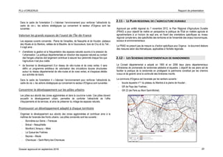 PLU d’ORGERUS Rapport de présentation
Dossier approuvé en septembre 2018 20
Dans le cadre de l'orientation 3 « Valoriser l’environnement pour renforcer l’attractivité du
cadre de vie », les actions stratégiques qui concernent le secteur d'Orgerus sont les
suivantes :
Valoriser les grands espaces de l’ouest de l’Île-de-France
Les espaces ouverts concernés : Plaine de Versailles, de Neauphle et de Houdan, plateaux
des Alluets et du Mantois, vallées de la Mauldre, de la Vaucouleurs, bois de Civy et du Teil...
Il s’agit ainsi :
 d’améliorer la gestion et la fréquentation des espaces naturels soumis à la pression de
l’urbanisation. La politique départementale en direction des espaces naturels au contact
des franges urbaines doit largement contribuer à assurer leur pérennité chaque fois que
l'agriculture n’est plus viable.
 de favoriser le développement d’un réseau de vélo-routes et de voies vertes. Il sera
défini un programme ambitieux de valorisation des circulations douces structurées
autour du réseau départemental de vélo-routes et de voies vertes, et d’espaces dédiés
aux activités de loisirs.
Dans le cadre de l'orientation 4 « Valoriser l’environnement pour renforcer l’attractivité du
cadre de vie », les actions stratégiques qui concernent le secteur d'Orgerus sont suivantes :
Concentrer le développement sur les pôles urbains
Les pôles aux abords des zones agglomérées et dans la couronne rurale. Ces pôles doivent
accueillir le développement urbain, permettre de conforter l’attractivité de l’offre
d’équipements et de services, et ainsi de préserver du mitage les espaces naturels.
Promouvoir un développement adapté à chaque territoire
Organiser le développement aux abords des zones agglomérées et contribuer ainsi à la
maîtrise de l'avancée des fronts urbains. Les pôles concernés sont les suivants :
- Bonnières-sur-Seine – Freneuse
- Bréval – Neauphlette
- Montfort-L'Amaury – Méré
- La Queue-les-Yvelines
- Beynes – Maule
- Chevreuse – Saint-Rémy-les-Chevreuse
2.11 - LE PLAN REGIONAL DE L'AGRICULTURE DURABLE
Approuvé par arrêté régional du 7 novembre 2012, le Plan Régional d'Agriculture Durable
(PRAD) a pour objectif de mettre en perspective la politique de l'État en matière agricole et
agroalimentaire à un horizon de sept ans, en fixant des orientations spécifiques au niveau
régional compte-tenu des spécificités des territoires et de l'ensemble des enjeux économiques,
sociaux et environnementaux.
Le PRAD ne prescrit pas de mesure ou d'action spécifique pour Orgerus : le document élabore
des mesures selon des thématiques, applicables à l'échelle régionale.
2.12 - LES SCHEMAS DEPARTEMENTAUX DE RANDONNEES
Le Conseil départemental a adopté en 1993 et en 2006 deux plans départementaux
d’itinéraires de promenade de randonnée pédestre et équestre. L’objectif de ces plans est de
faciliter la pratique de la randonnée en protégeant le patrimoine constitué par les chemins
ruraux et de garantir ainsi la continuité des itinéraires inscrits.
La commune d'Orgerus est traversée par les sentiers suivants :
- boucle équestre n°1 du plateau du Mantois à la plaine de Houdan ;
- GR de Pays des Yvelines ;
- GR 22 (de Paris au Mont Saint-Michel).
 