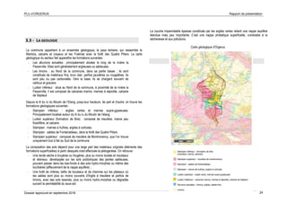 PLU d’ORGERUS Rapport de présentation
Dossier approuvé en septembre 2018 24
3.3 - LA GEOLOGIE
La commune appartient à un ensemble géologique, le pays tertiaire, qui rassemble le
Mantois, calcaire et crayeux et les Yvelines avec la forêt des Quatre Piliers. La carte
géologique du secteur fait apparaître les formations suivantes :
- Les alluvions actuelles : principalement situées le long de la rivière la
Flexanville. Elles sont généralement argileuses ou sableuses.
- Les limons : au Nord de la commune, dans sa partie basse ; ils sont
constitués de matériaux fins, brun clair, parfois jaunâtres ou rougeâtres. Ils
sont peu ou pas carbonatés. Vers la base, ils se chargent souvent de
cailloux et graviers.
- Ludien inférieur : situé au Nord de la commune, à proximité de la rivière la
Flexanville, il est composé de calcaires marins, marnes à sépiolite, calcaire
de Septeuil.
Depuis le lit du ru du Moulin de l’Etang, jusqu’aux hauteurs, de part et d’autre, on trouve les
formations géologiques suivantes :
- Stampien inférieur : argiles vertes et marnes supra-gypseuses.
Principalement localisé autour du lit du ru du Moulin de l’étang.
- Ludien supérieur (formation de Brie) : composé de meulière, marne peu
fossilifère, et calcaire.
- Stampien : marnes à huîtres, argiles à corbules.
- Stampien : sables de Fontainebleau, dans la forêt des Quatre Piliers.
- Stampien supérieur : composé de meulière de Montmorency, que l’on trouve
uniquement tout à fait au Sud de la commune.
La composition des sols dépend pour une large part des matériaux originels (éléments des
formations superficielles) à partir desquels s'est effectuée la pédogenèse. On retrouve :
- Une lande sèche à bruyères ou fougères, plus ou moins boisée en bouleaux
et résineux, développée sur les sols podzoliques des pentes sableuses,
pouvant passer dans les bas-fonds à des sols hydro-morphes ou même des
tourbières (affleurement de la nappe aquifère) ;
- Une forêt de chênes, taillis de bouleaux et de charmes sur les plateaux où
les sables sont plus ou moins couverts d'Argile à meulière et parfois de
limons, avec des sols lessivés, plus ou moins hydro-morphes ou dégradés
suivant la perméabilité du sous-sol.
La couche imperméable épaisse constituée par les argiles vertes retient une nappe aquifère
étendue mais peu importante. C’est une nappe phréatique superficielle, vulnérable à la
sécheresse et aux pollutions.
Carte géologique d'Orgerus
 