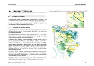 PLU d’ORGERUS Rapport de présentation
Dossier approuvé en septembre 2018 26
4 - LE PAYSAGE D’ORGERUS
4.1 - LE CONTEXTE PAYSAGER
Le présent chapitre présente le paysage d’Orgerus de façon sommaire et synthétique. L’atlas
numérique des Yvelines disponible sur internet sous http://www.atlas-paysages-yvelines.fr/
En outre une plaquette d’information produite par la DRIEE est disponible sous
http://www.driee.ile-de-france.developpement-durable.gouv.fr/
4.1.1 - Le plateau du Mantois-Drouais
Les grands paysages d'Ile-de-France sont structurés par la géologie. Le Bassin Parisien est
majoritairement sédimentaire. La commune d'Orgerus repose, quant à elle, ainsi sur des
sédiments secondaires tendres.
A l'échelle régionale, Orgerus appartient au plateau du Mantois-Drouais, au sud de la Seine.
Elle est associée à un paysage de plaines et de plateaux cultivés. Le paysage caractéristique
d'Orgerus est celui d'un plateau ouvert ponctué de bosquets.
Le plateau d'Orgerus est entouré au nord par le plateau de Longnes ; à l'Est, on trouve la
plaine de Neauphle tandis qu'à l'Ouest, le plateau d'Orgerus s'arrête sur la petite ride de
Boissets. Le cours supérieur de la Vaucouleurs sépare les plateaux d'Orgerus et de Longnes.
Entre la plaine de Neauphle et le plateau d'Orgerus, les limites ne sont pas nettement
définies. Ce sont cependant des limites de bassins versants. L'allure générale du plateau
d'Orgerus se rapproche de celle de la plaine de Neauphle. Cependant son appartenance au
Mantois et son ouverture vers l'Ouest fait que l'on préfère en parler comme d'un plateau
plutôt que comme d'une plaine.
Les plateaux agricoles du Mantois sont ponctués d'une multitude de petits boisements.
Contrairement à ce qui se passe ailleurs dans les Yvelines, ces boisements ne se regroupent
pas sur de fortes pentes en massifs forestiers. Il en résulte un jeu de cloisonnements qui
donne aux plateaux une échelle particulière.
Entre Béhoust, Orgerus et Tacoignières, les routes tissent un réseau particulièrement dense.
D'Orgerus partent (ou convergent) un grand nombre de routes qui rayonnent en étoile.
Carte des paysages d'Yvelines source Atlas des pays et paysages des Yvelines par le CAUE78
 