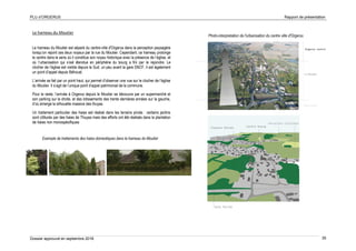 PLU d’ORGERUS Rapport de présentation
Dossier approuvé en septembre 2018 35
Le hameau du Moutier
Le hameau du Moutier est séparé du centre-ville d'Orgerus dans la perception paysagère
lorsqu’on rejoint ces deux noyaux par la rue du Moutier. Cependant, ce hameau prolonge
le centre dans le sens où il constitue son noyau historique avec la présence de l’église, et
où l’urbanisation qui s’est étendue en périphérie du bourg a fini par le rejoindre. Le
clocher de l’église est visible depuis le Sud, un peu avant la gare SNCF, il est également
un point d’appel depuis Béhoust.
L’arrivée se fait par un point haut, qui permet d’observer une vue sur le clocher de l’église
du Moutier. Il s’agit de l’unique point d’appel patrimonial de la commune.
Pour le reste, l’arrivée à Orgerus depuis le Moutier se découvre par un supermarché et
son parking sur la droite, et des lotissements des trente dernières années sur la gauche,
d’où émerge la silhouette massive des thuyas.
Un traitement particulier des haies est réalisé dans les terrains privés : certains jardins
sont clôturés par des haies de Thuyas mais des efforts ont été réalisés dans la plantation
de haies non monospécifiques
Exemple de traitements des haies domestiques dans le hameau du Moutier
Photo-interpretation de l'urbanisation du centre ville d'Orgerus
 