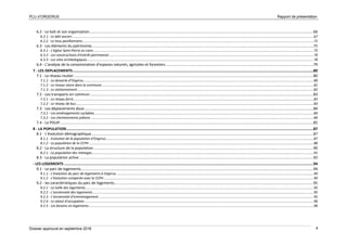 PLU d’ORGERUS Rapport de présentation
Dossier approuvé en septembre 2018 4
6.2 - Le bati et son organisation..............................................................................................................................................................................................................66
6.2.1 - Le bâti ancien ....................................................................................................................................................................................................................................................67
6.2.2 - Le tissu pavillonnaire..........................................................................................................................................................................................................................................72
6.3 - Les éléments du patrimoine............................................................................................................................................................................................................75
6.3.1 - L’église Saint-Pierre-es-Liens ..............................................................................................................................................................................................................................75
6.3.2 - Les constructions d'intérêt patrimonial...............................................................................................................................................................................................................76
6.3.3 - Les sites archéologiques.....................................................................................................................................................................................................................................78
6.4 - L’analyse de la consommation d’espaces naturels, agricoles et forestiers........................................................................................................................................79
7 - LES DEPLACEMENTS.............................................................................................................................................................................................................................80
7.1 - Le réseau routier............................................................................................................................................................................................................................80
7.1.1 - La desserte d’Orgerus ........................................................................................................................................................................................................................................80
7.1.2 - Le réseau viaire dans la commune......................................................................................................................................................................................................................81
7.1.3 - Le stationnement...............................................................................................................................................................................................................................................82
7.2 - Les transports en commun .............................................................................................................................................................................................................83
7.2.1 - Le réseau ferré...................................................................................................................................................................................................................................................83
7.2.2 - Le réseau de bus................................................................................................................................................................................................................................................83
7.3 - Les déplacements doux ..................................................................................................................................................................................................................84
7.3.1 - Les aménagements cyclables..............................................................................................................................................................................................................................84
7.3.2 - Les cheminements piétons .................................................................................................................................................................................................................................84
7.4 - Le PDUIF.........................................................................................................................................................................................................................................85
8 - LA POPULATION...................................................................................................................................................................................................................................87
8.1 - L’évolution démographique............................................................................................................................................................................................................87
8.1.1 - Evolution de la population d’Orgerus..................................................................................................................................................................................................................87
8.1.2 - La population de la CCPH ...................................................................................................................................................................................................................................88
8.2 - La structure de la population..........................................................................................................................................................................................................90
8.2.1 - La population des ménages................................................................................................................................................................................................................................91
8.3 - La population active .......................................................................................................................................................................................................................92
- LES LOGEMENTS .....................................................................................................................................................................................................................................94
9.1 - Le parc de logements......................................................................................................................................................................................................................94
9.1.1 - L’évolution du parc de logements à Orgerus .......................................................................................................................................................................................................94
9.1.2 - L’évolution comparée avec la CCPH ....................................................................................................................................................................................................................94
9.2 - les caractéristiques du parc de logements.......................................................................................................................................................................................95
9.2.1 - La taille des logements.......................................................................................................................................................................................................................................95
9.2.2 - L’ancienneté des logements ...............................................................................................................................................................................................................................95
9.2.3 - L’ancienneté d’emménagement .........................................................................................................................................................................................................................95
9.2.4 - Le statut d’occupation........................................................................................................................................................................................................................................96
9.2.5 - Les besoins en logements...................................................................................................................................................................................................................................96
 