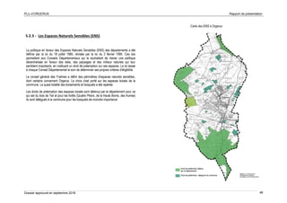 PLU d’ORGERUS Rapport de présentation
Dossier approuvé en septembre 2018 48
5.2.3 - Les Espaces Naturels Sensibles (ENS)
La politique en faveur des Espaces Naturels Sensibles (ENS) des départements a été
définie par la loi du 18 juillet 1985, révisée par la loi du 2 février 1995. Ces lois
permettent aux Conseils Départementaux qui le souhaitent de mener une politique
décentralisée en faveur des sites, des paysages et des milieux naturels qui leur
semblent importants, en instituant un droit de préemption sur ces espaces. La loi laisse
à chaque Conseil Départemental le soin de déterminer ses propres critères d'éligibilité.
Le conseil général des Yvelines a défini des périmètres d'espaces naturels sensibles,
dont certains concernent Orgerus. Le choix s'est porté sur les espaces boisés de la
commune. La quasi-totalité des boisements et bosquets a été repérée.
Les droits de préemption des espaces boisés sont détenus par le département pour ce
qui est du bois de Teil et pour les forêts (Quatre Piliers, de la Haute Borne, des Aulnes)
ils sont délégués à la commune pour les bosquets de moindre importance
Carte des ENS à Orgerus
 