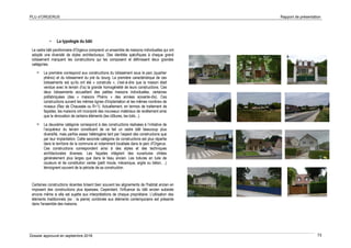 PLU d’ORGERUS Rapport de présentation
Dossier approuvé en septembre 2018 73
▪ La typologie du bâti
Le cadre bâti pavillonnaire d'Orgerus comprend un ensemble de maisons individuelles qui ont
adopté une diversité de styles architecturaux. Des identités spécifiques à chaque grand
lotissement marquent les constructions qui les composent et définissent deux grandes
catégories.
 La première correspond aux constructions du lotissement sous le parc (quartier
phénix) et du lotissement du pré du bourg. La première caractéristique de ces
lotissements est qu’ils ont été « construits », c'est-à-dire que la maison était
vendue avec le terrain d’où la grande homogénéité de leurs constructions. Ces
deux lotissements accueillent des petites maisons individuelles, certaines
préfabriquées (des « maisons Phénix » des années soixante-dix). Ces
constructions suivent les mêmes lignes d'implantation et les mêmes nombres de
niveaux (Rez de Chaussée ou R+1). Actuellement, en termes de traitement de
façades, les maisons ont incorporé des nouveaux matériaux de revêtement ainsi
que la rénovation de certains éléments (les clôtures, les toits...).
 La deuxième catégorie correspond à des constructions réalisées à l’initiative de
l’acquéreur du terrain constituant de ce fait un cadre bâti beaucoup plus
diversifié, mais parfois assez hétérogène tant par l’aspect des constructions que
par leur implantation. Cette seconde catégorie de constructions est plus répartie
dans le territoire de la commune et notamment localisée dans le parc d'Orgerus.
Ces constructions correspondent ainsi à des styles et des techniques
architecturales diverses. Les façades intègrent des ouvertures vitrées
généralement plus larges que dans le tissu ancien. Les toitures en tuile de
couleurs et de constitution variée (petit moule, mécanique, argile ou béton, ..)
témoignent souvent de la période de sa construction.
Certaines constructions récentes brisent bien souvent les alignements de l'habitat ancien en
imposant des constructions plus épaisses. Cependant, l'influence du bâti ancien subsiste
encore même si elle est sujette aux interprétations de chaque propriétaire. L'utilisation des
éléments traditionnels (ex : la pierre) combinée aux éléments contemporains est présente
dans l'ensemble des maisons.
 