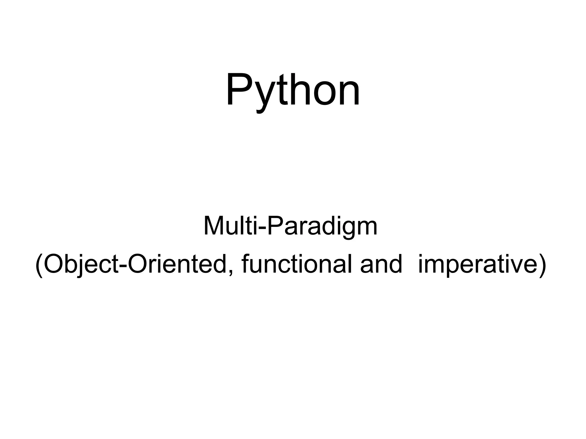 Python
Multi-Paradigm
(Object-Oriented, functional and imperative)
 